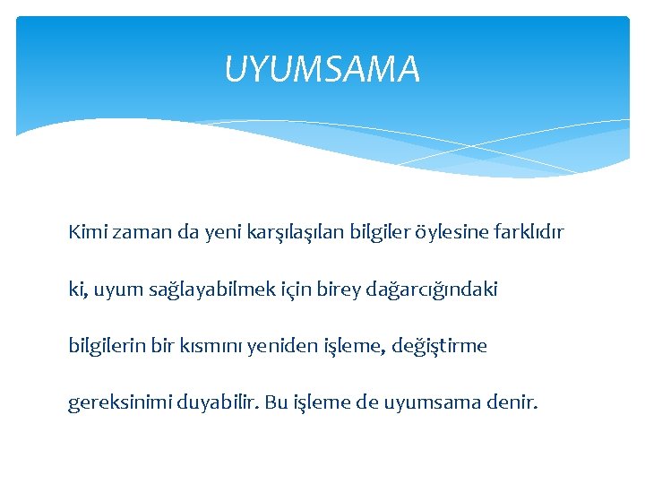 UYUMSAMA Kimi zaman da yeni karşılan bilgiler öylesine farklıdır ki, uyum sağlayabilmek için birey