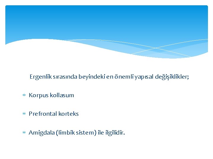 Ergenlik sırasında beyindeki en önemli yapısal değişiklikler; Korpus kollasum Prefrontal korteks Amigdala (limbik sistem)