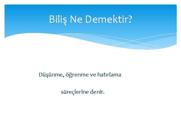 Biliş Ne Demektir? Düşünme, öğrenme ve hatırlama süreçlerine denir. 