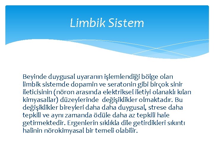 Limbik Sistem Beyinde duygusal uyaranın işlemlendiği bölge olan limbik sistemde dopamin ve seratonin gibi