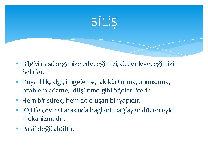 BİLİŞ • Bilgiyi nasıl organize edeceğimizi, düzenleyeceğimizi belirler. • Duyarlılık, algı, imgeleme, akılda tutma,