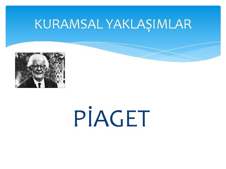 KURAMSAL YAKLAŞIMLAR PİAGET 