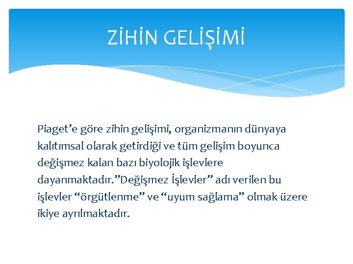 ZİHİN GELİŞİMİ Piaget’e göre zihin gelişimi, organizmanın dünyaya kalıtımsal olarak getirdiği ve tüm gelişim