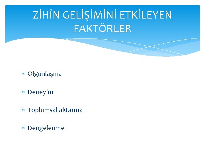 ZİHİN GELİŞİMİNİ ETKİLEYEN FAKTÖRLER Olgunlaşma Deneyim Toplumsal aktarma Dengelenme 