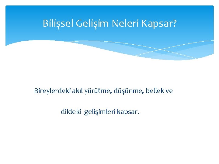 Bilişsel Gelişim Neleri Kapsar? Bireylerdeki akıl yürütme, düşünme, bellek ve dildeki gelişimleri kapsar. 