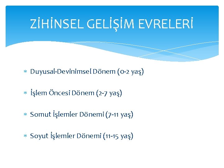 ZİHİNSEL GELİŞİM EVRELERİ Duyusal-Devinimsel Dönem (0 -2 yaş) İşlem Öncesi Dönem (2 -7 yaş)