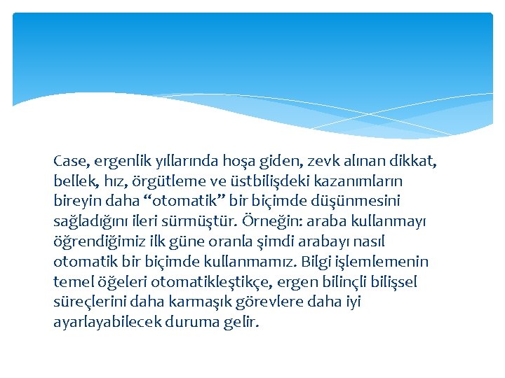 Case, ergenlik yıllarında hoşa giden, zevk alınan dikkat, bellek, hız, örgütleme ve üstbilişdeki kazanımların