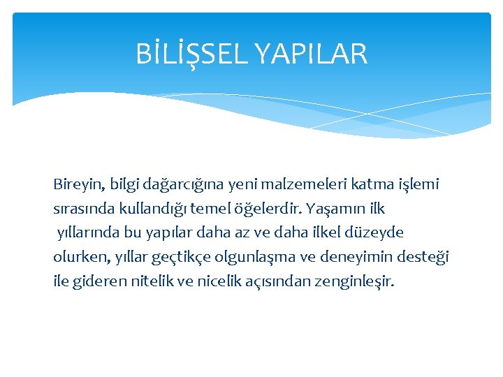 BİLİŞSEL YAPILAR Bireyin, bilgi dağarcığına yeni malzemeleri katma işlemi sırasında kullandığı temel öğelerdir. Yaşamın