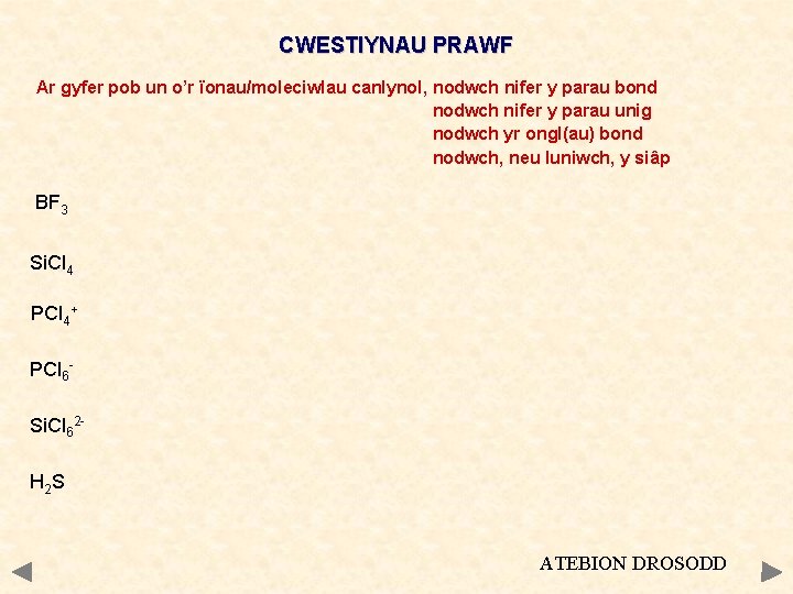 CWESTIYNAU PRAWF Ar gyfer pob un o’r ïonau/moleciwlau canlynol, nodwch nifer y parau bond