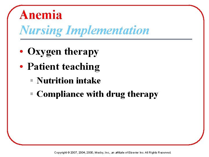 Anemia Nursing Implementation • Oxygen therapy • Patient teaching § Nutrition intake § Compliance
