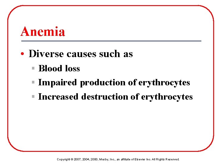 Anemia • Diverse causes such as § Blood loss § Impaired production of erythrocytes
