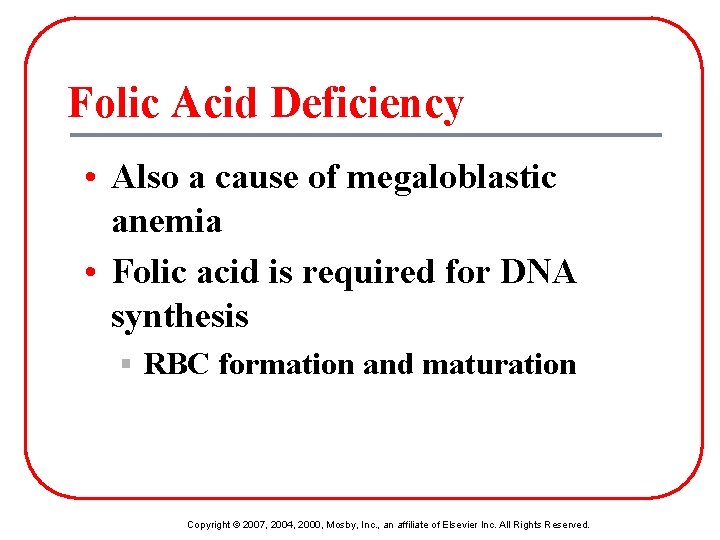 Folic Acid Deficiency • Also a cause of megaloblastic anemia • Folic acid is