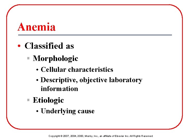 Anemia • Classified as § Morphologic • Cellular characteristics • Descriptive, objective laboratory information