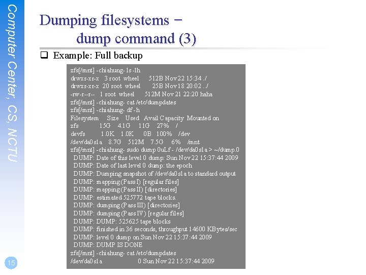 Computer Center, CS, NCTU 15 Dumping filesystems – dump command (3) q Example: Full