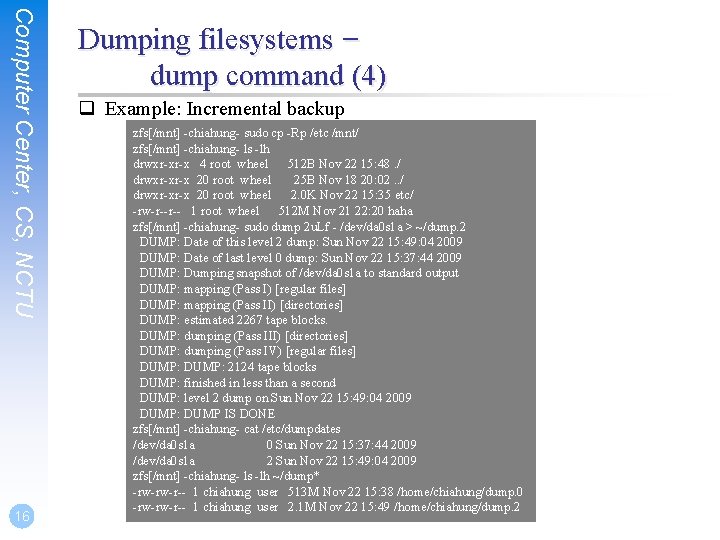 Computer Center, CS, NCTU 16 Dumping filesystems – dump command (4) q Example: Incremental