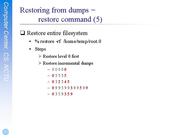 Computer Center, CS, NCTU 20 Restoring from dumps – restore command (5) q Restore