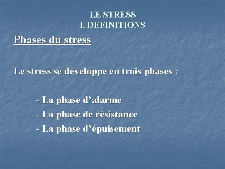 LE STRESS I. DEFINITIONS Phases du stress Le stress se développe en trois phases