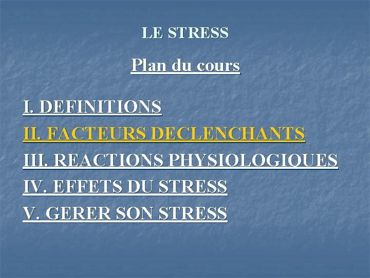 LE STRESS Plan du cours I. DEFINITIONS II. FACTEURS DECLENCHANTS III. REACTIONS PHYSIOLOGIQUES IV.