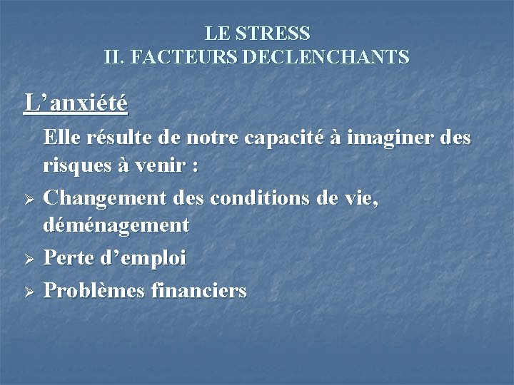 LE STRESS II. FACTEURS DECLENCHANTS L’anxiété Elle résulte de notre capacité à imaginer des