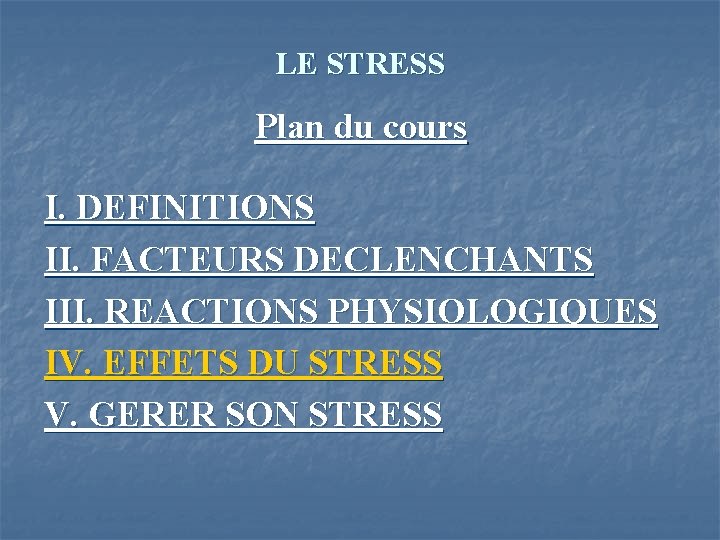 LE STRESS Plan du cours I. DEFINITIONS II. FACTEURS DECLENCHANTS III. REACTIONS PHYSIOLOGIQUES IV.