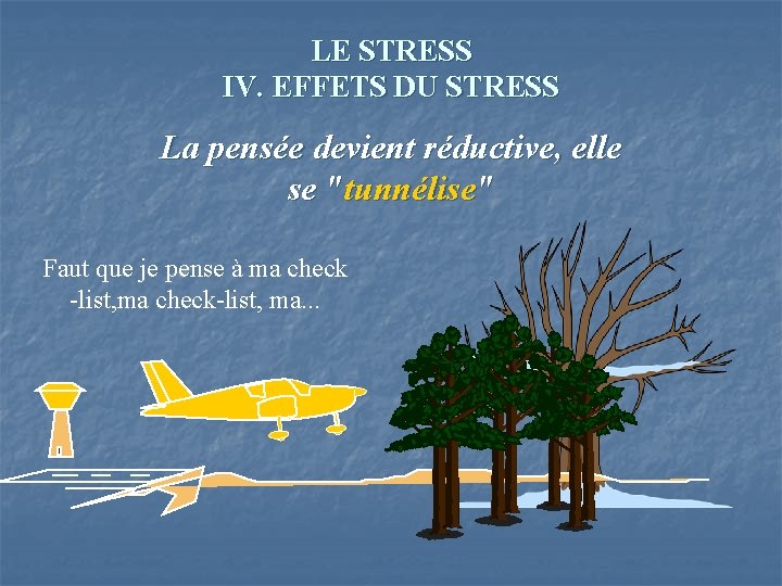 LE STRESS IV. EFFETS DU STRESS La pensée devient réductive, elle se "tunnélise" Faut