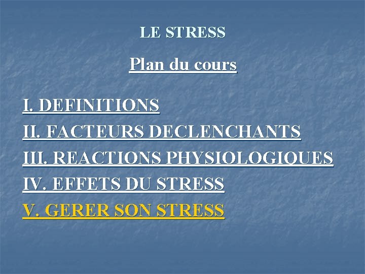 LE STRESS Plan du cours I. DEFINITIONS II. FACTEURS DECLENCHANTS III. REACTIONS PHYSIOLOGIQUES IV.