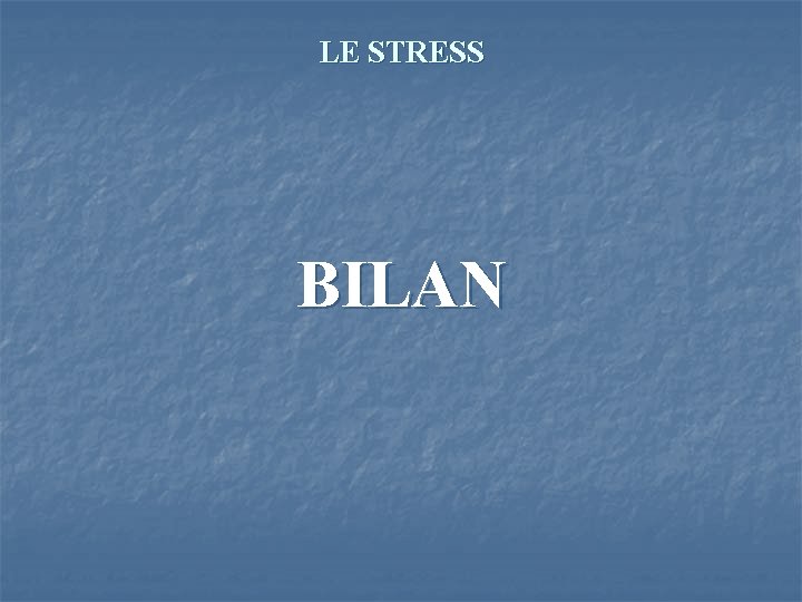 LE STRESS BILAN 