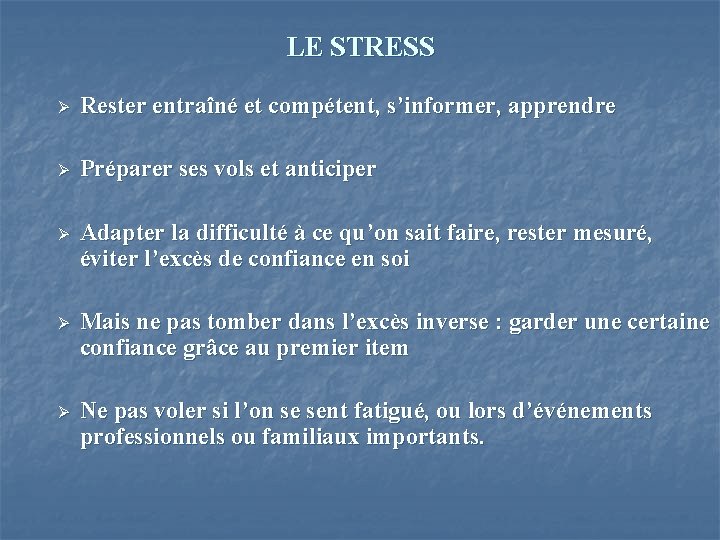 LE STRESS Ø Rester entraîné et compétent, s’informer, apprendre Ø Préparer ses vols et