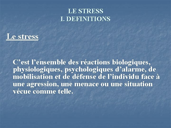 LE STRESS I. DEFINITIONS Le stress C’est l’ensemble des réactions biologiques, physiologiques, psychologiques d’alarme,