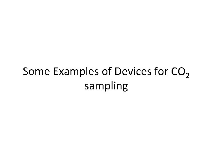 Some Examples of Devices for CO 2 sampling 