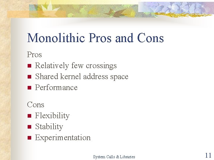 Monolithic Pros and Cons Pros n Relatively few crossings n Shared kernel address space