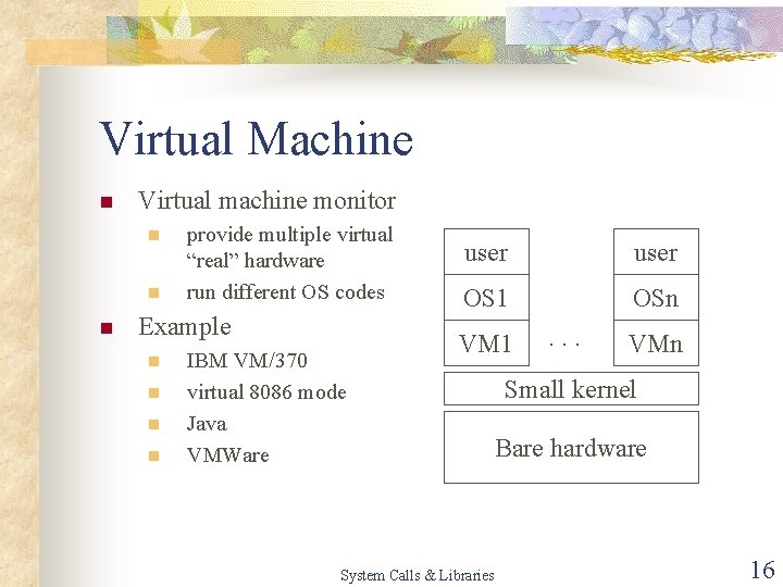 Virtual Machine n Virtual machine monitor n n n provide multiple virtual “real” hardware