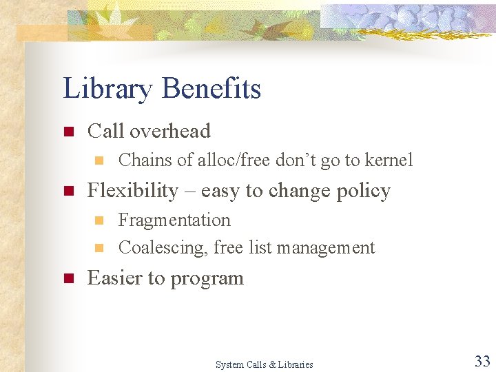 Library Benefits n Call overhead n n Flexibility – easy to change policy n