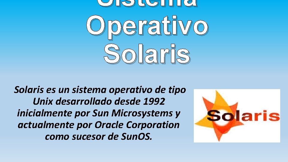 Sistema Operativo Solaris es un sistema operativo de tipo Unix desarrollado desde 1992 inicialmente