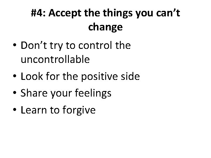 #4: Accept the things you can’t change • Don’t try to control the uncontrollable