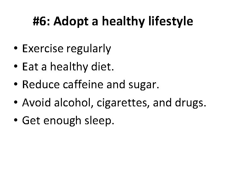 #6: Adopt a healthy lifestyle • • • Exercise regularly Eat a healthy diet.