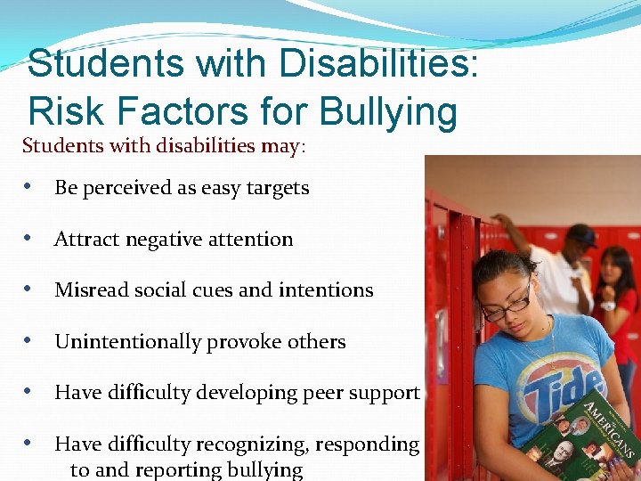 Students with Disabilities: Risk Factors for Bullying Students with disabilities may: • Be perceived