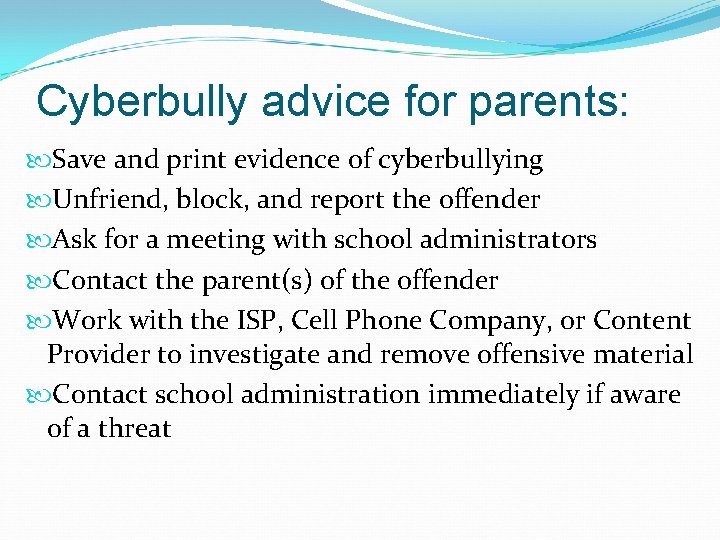 Cyberbully advice for parents: Save and print evidence of cyberbullying Unfriend, block, and report