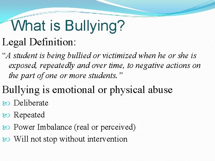 What is Bullying? Legal Definition: “A student is being bullied or victimized when he