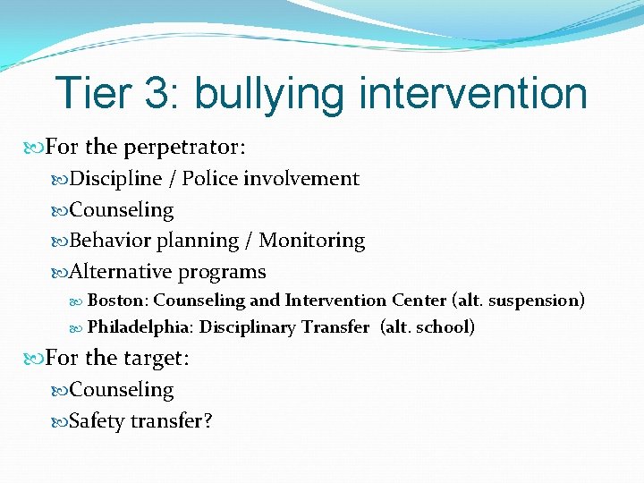 Tier 3: bullying intervention For the perpetrator: Discipline / Police involvement Counseling Behavior planning