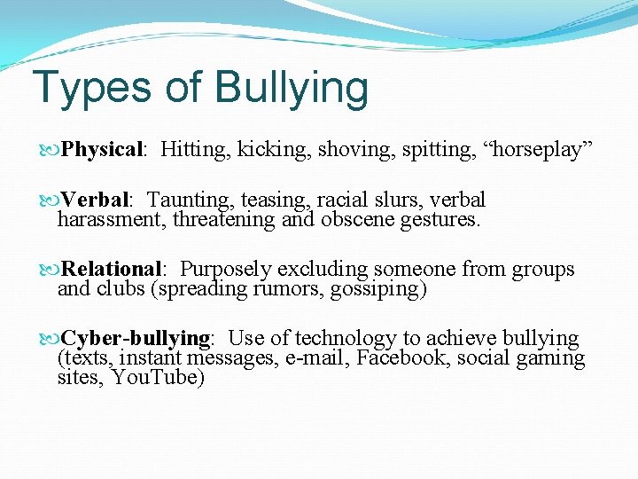 Types of Bullying Physical: Hitting, kicking, shoving, spitting, “horseplay” Verbal: Taunting, teasing, racial slurs,