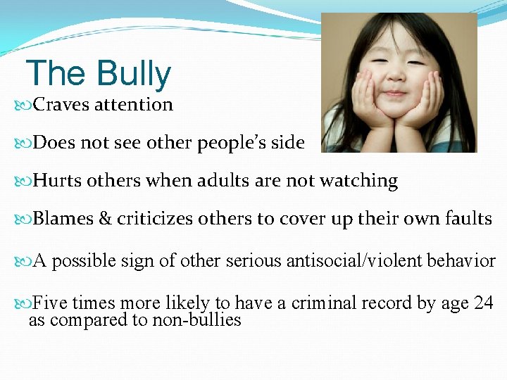 The Bully Craves attention Does not see other people’s side Hurts others when adults