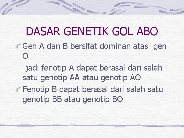 DASAR GENETIK GOL ABO Gen A dan B bersifat dominan atas gen O jadi