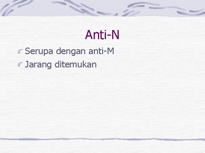 Anti-N Serupa dengan anti-M Jarang ditemukan 