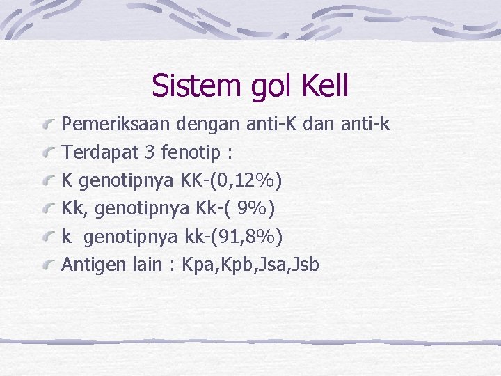 Sistem gol Kell Pemeriksaan dengan anti-K dan anti-k Terdapat 3 fenotip : K genotipnya