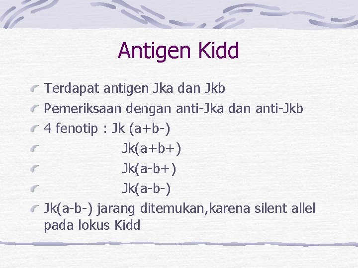 Antigen Kidd Terdapat antigen Jka dan Jkb Pemeriksaan dengan anti-Jka dan anti-Jkb 4 fenotip