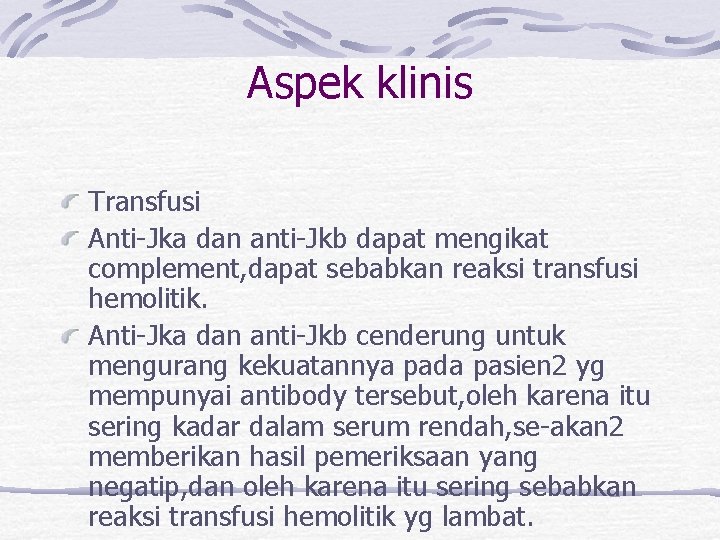 Aspek klinis Transfusi Anti-Jka dan anti-Jkb dapat mengikat complement, dapat sebabkan reaksi transfusi hemolitik.