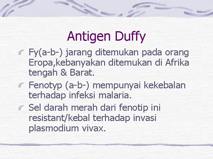 Antigen Duffy Fy(a-b-) jarang ditemukan pada orang Eropa, kebanyakan ditemukan di Afrika tengah &