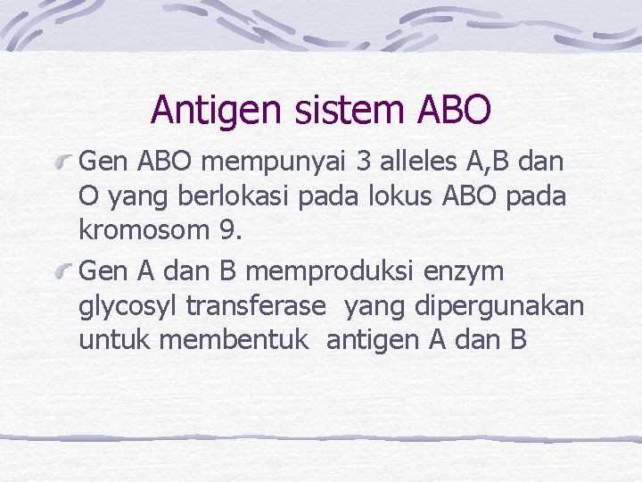 Antigen sistem ABO Gen ABO mempunyai 3 alleles A, B dan O yang berlokasi