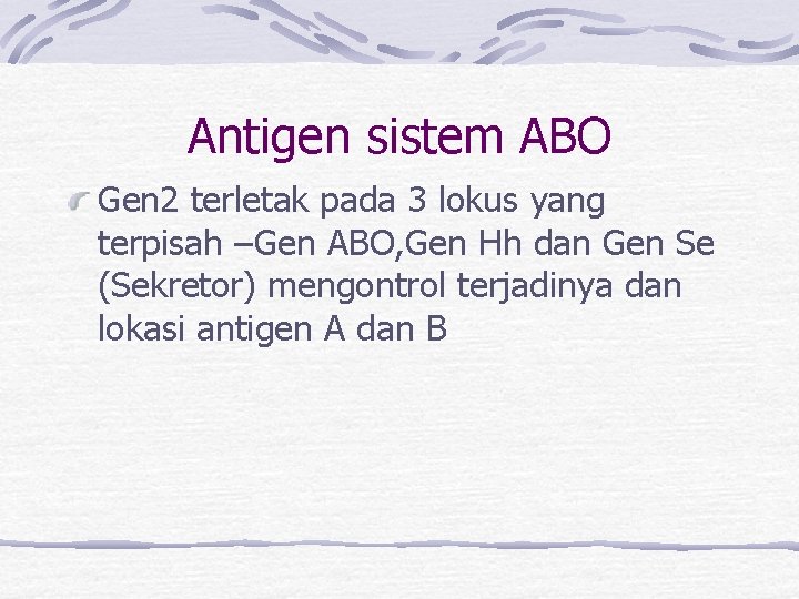 Antigen sistem ABO Gen 2 terletak pada 3 lokus yang terpisah –Gen ABO, Gen